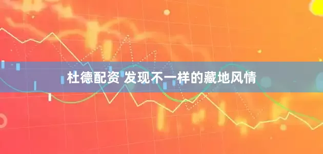 杜德配资 发现不一样的藏地风情