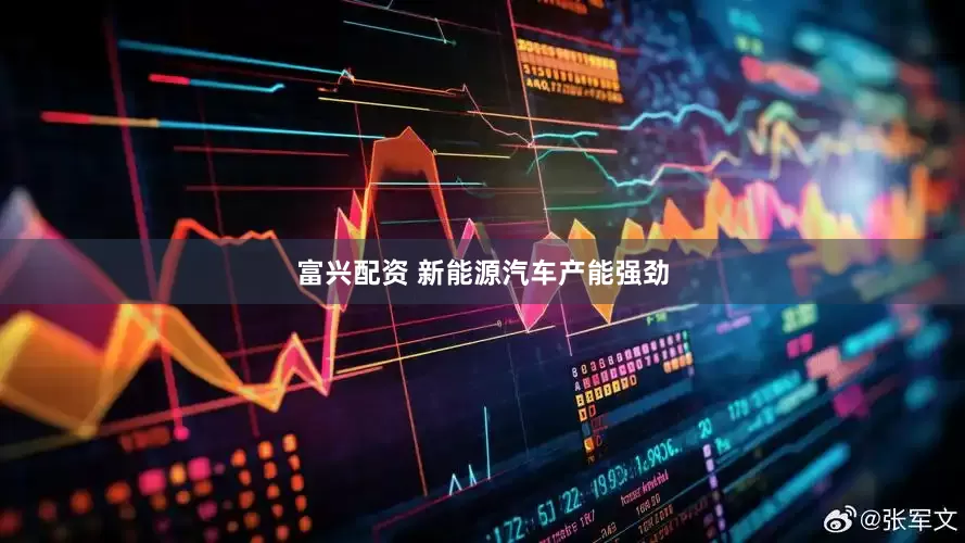富兴配资 新能源汽车产能强劲